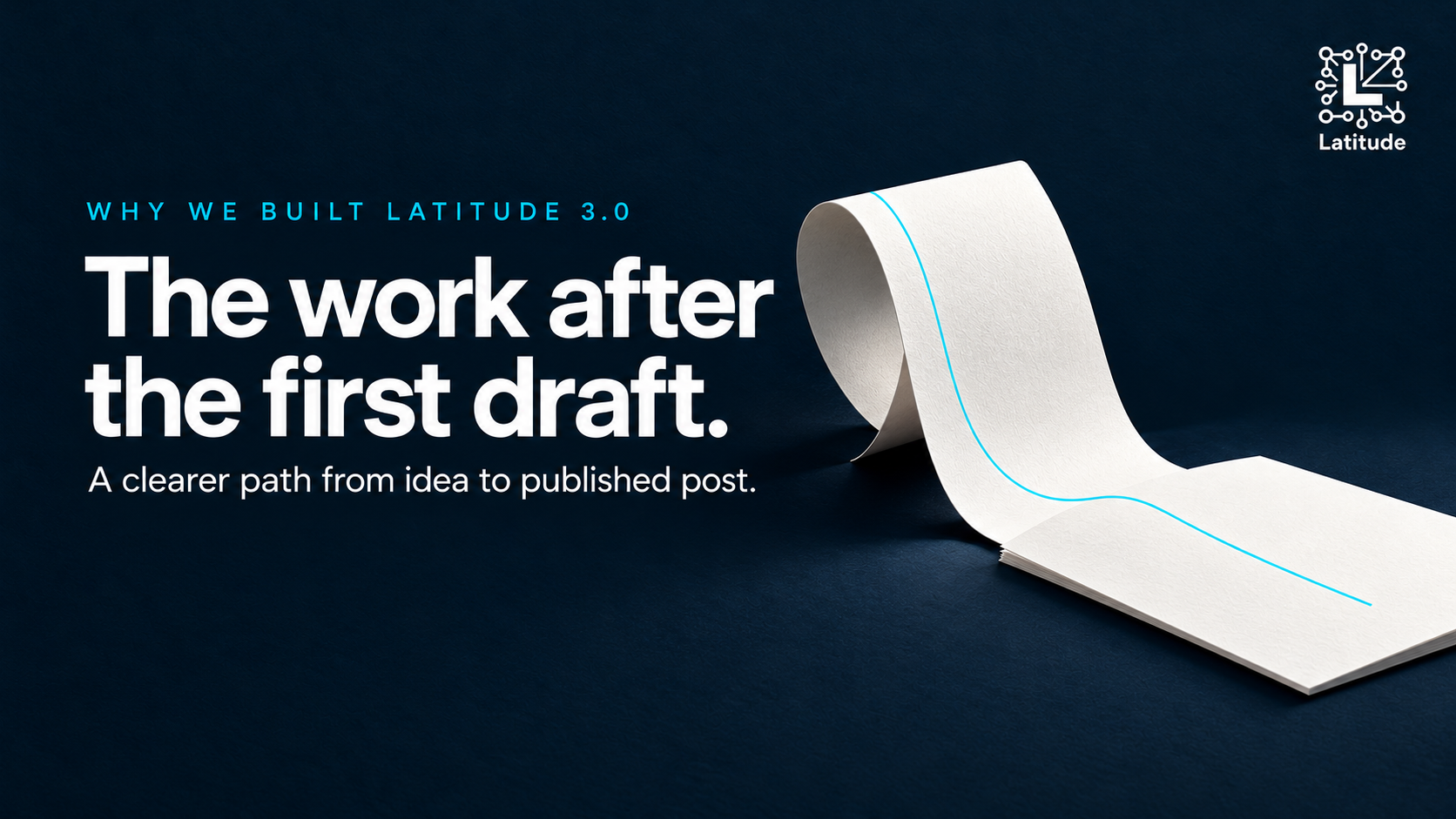 Latitude launch-blog cover with the original logo, a continuous white paper path and the headline The work after the first draft.